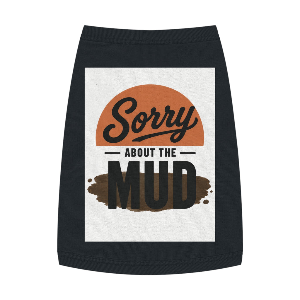 Sorry About the Mud - Pet Tank Top