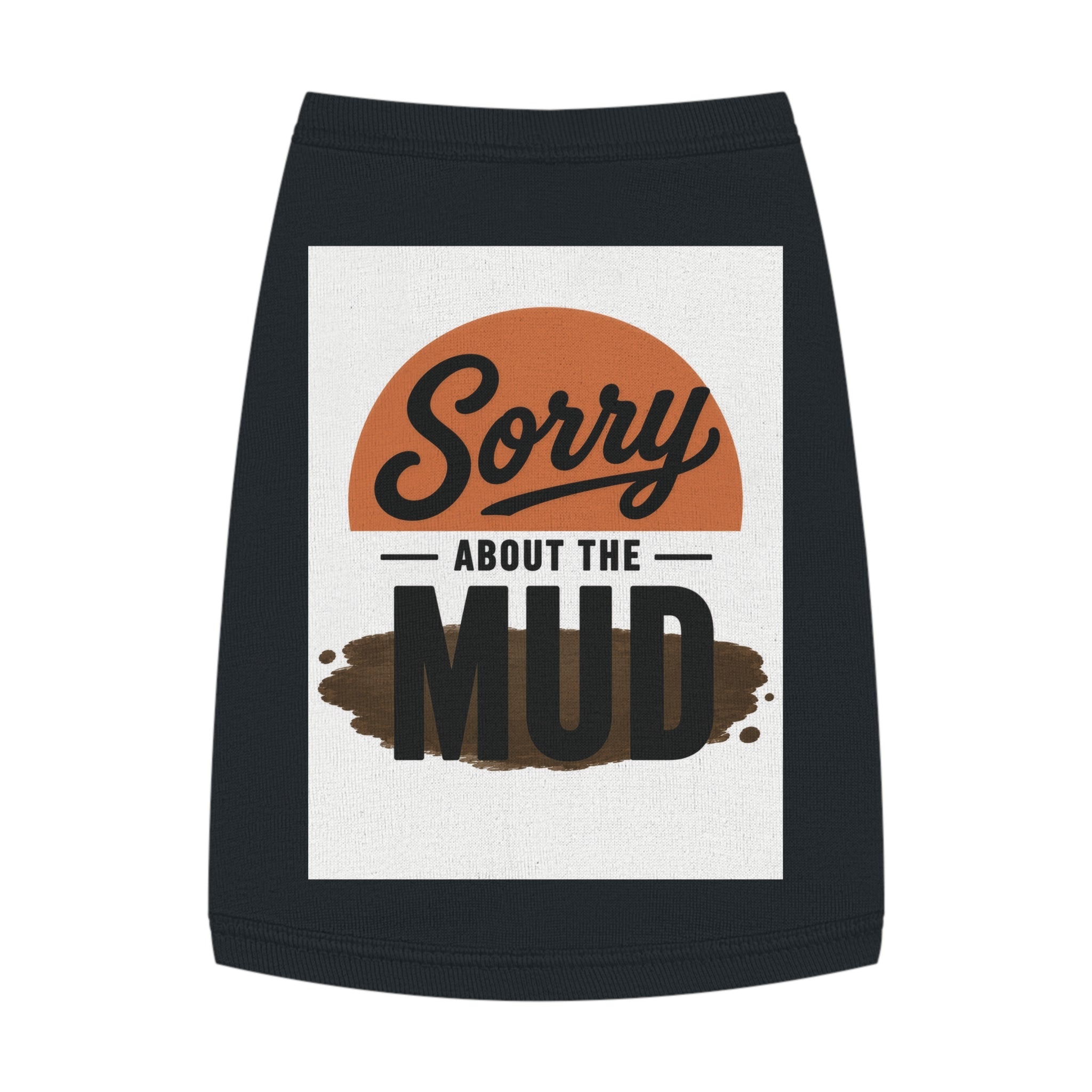 Sorry About the Mud - Pet Tank Top