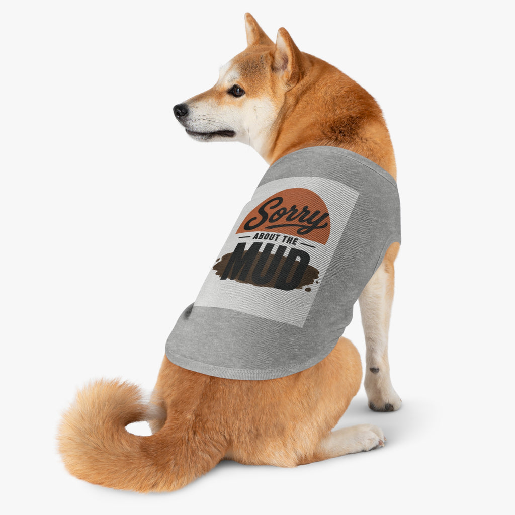 Sorry About the Mud - Pet Tank Top
