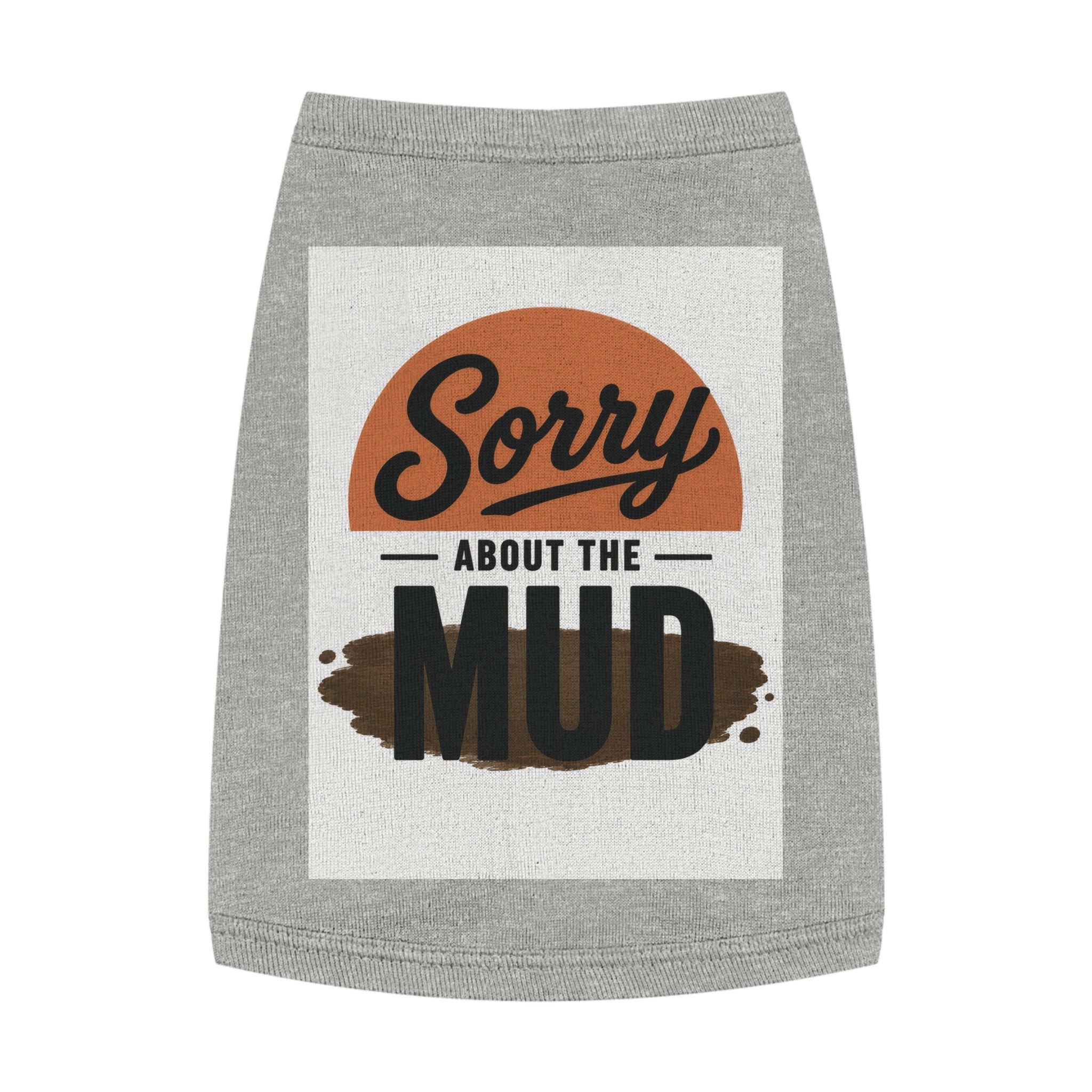 Sorry About the Mud - Pet Tank Top