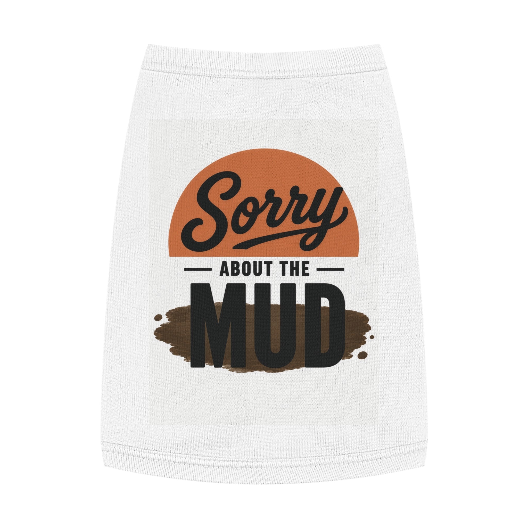 Sorry About the Mud - Pet Tank Top